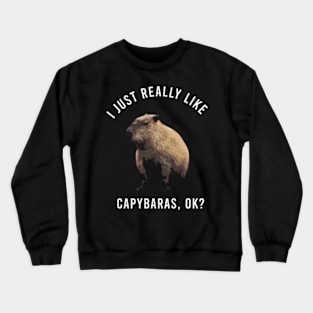 I-Just-Really-Like-Capybaras-OK Crewneck Sweatshirt